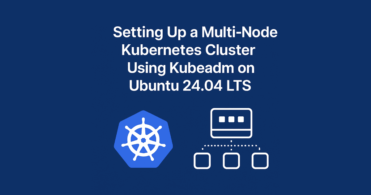 Setting Up a Multi-Node Kubernetes Cluster Using Kubeadm on Ubuntu 24.04 LTS